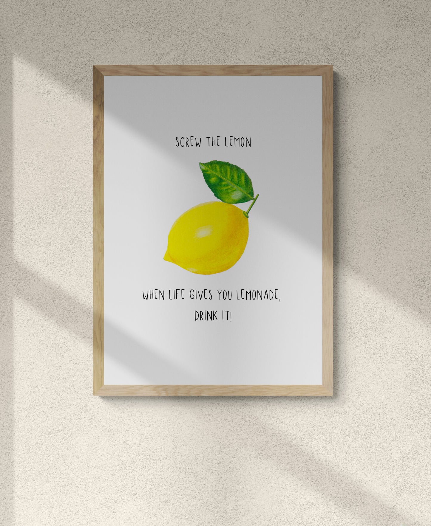 Lemon Print - Screw the lemon. When life gives you lemonade, drink it!