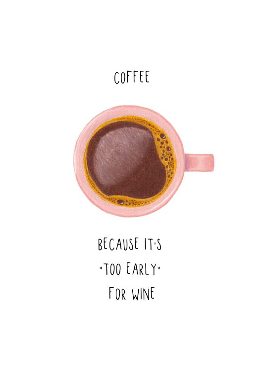 Coffee Print - Coffee, because it's "too early" for wine